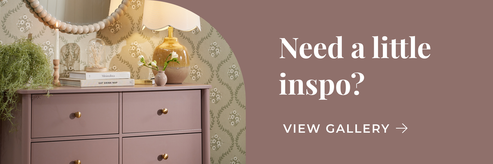 Need a little inspo? View gallery >