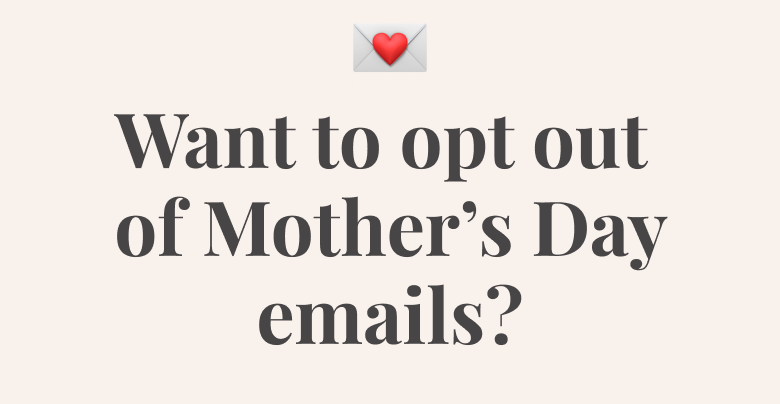 Want to opt out of Mother's Day emails?