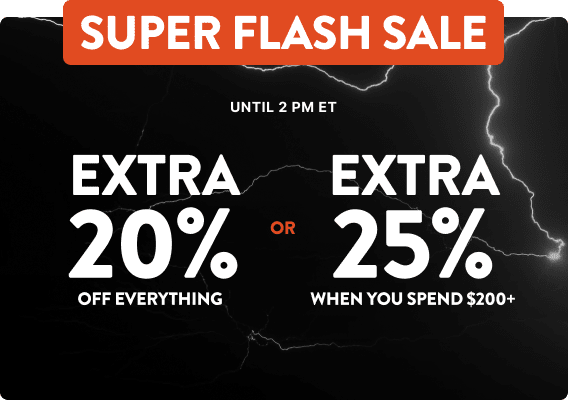 Super Flash Sale NOW - extra 20-25% off everything from 10AM to 2PM ET.