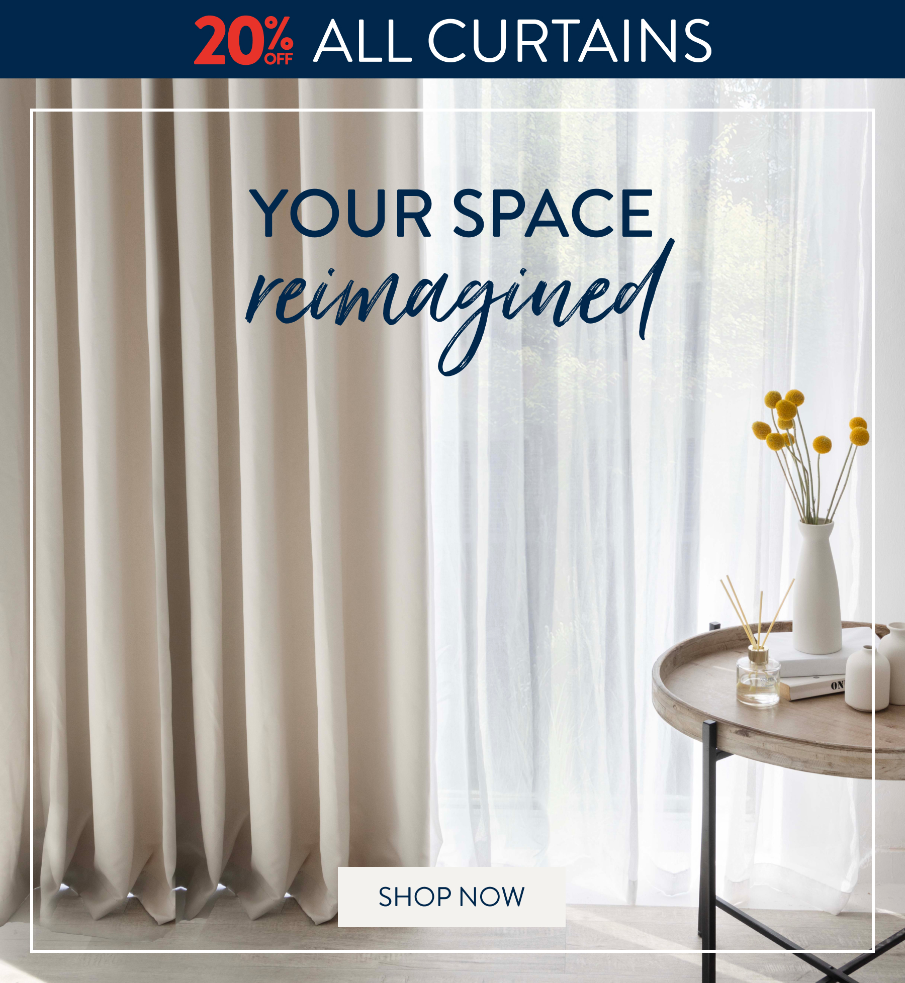 20% OFF all Curtains FROM: 
