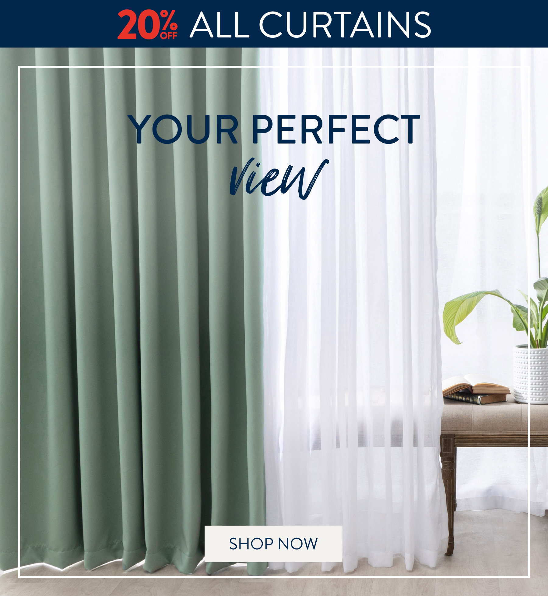 20% OFF all Curtains FROM: 