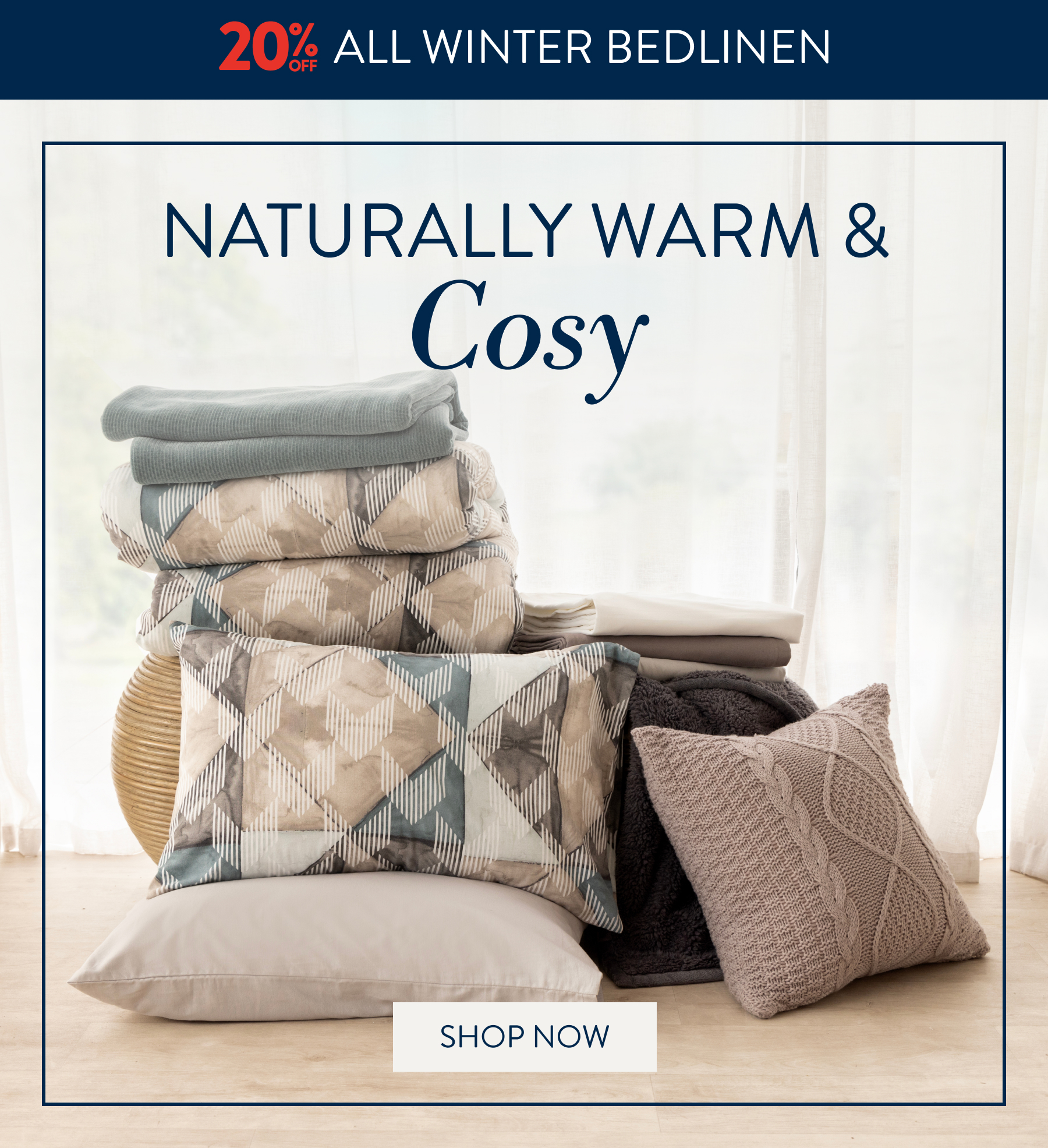 20% OFF ALL Winter Bedding and Sheeting FROM: 