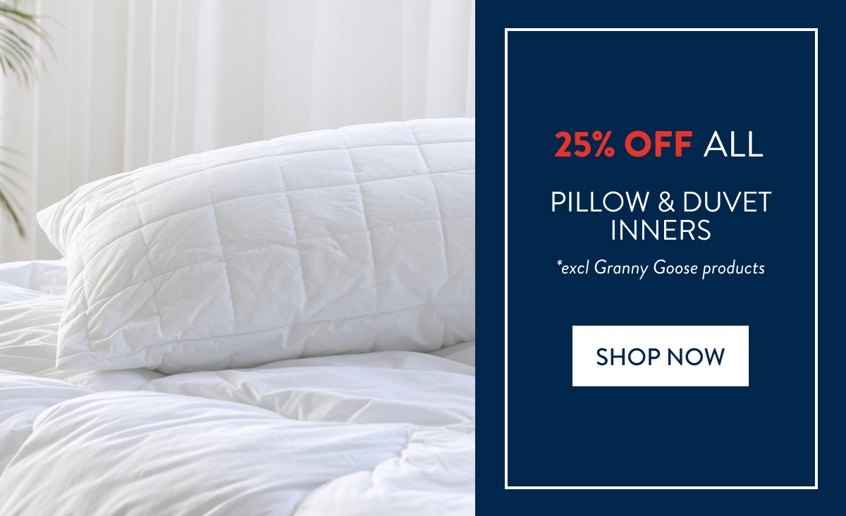 25% OFF ALL PILLOW & DUVET INNERS (excl Granny Goose)