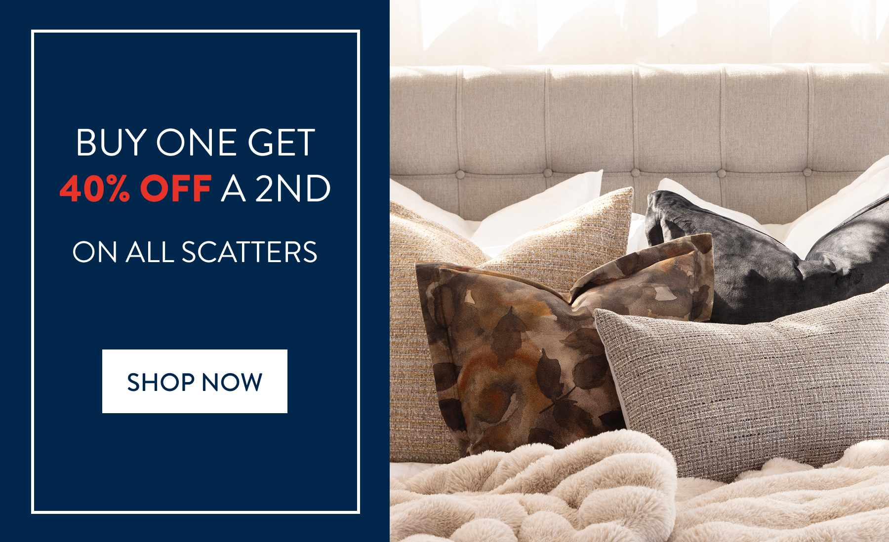 Buy 1 & Get 40% OFF a 2nd ALL Scatter Cushions FROM: 