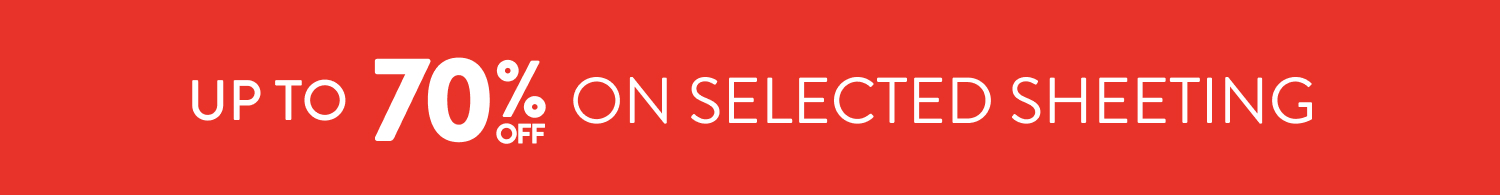 Up to 70% OFF Selected Sheeting FROM: 
