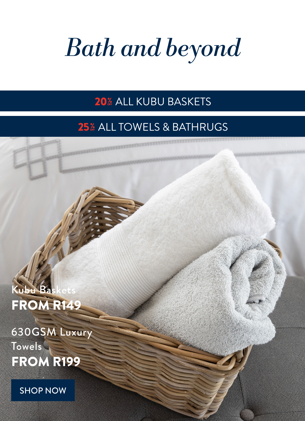 Buy 1 & Get 40% OFF a 2nd on ALL Towels  & 20% OFF ALL Kudu Baskets FROM: