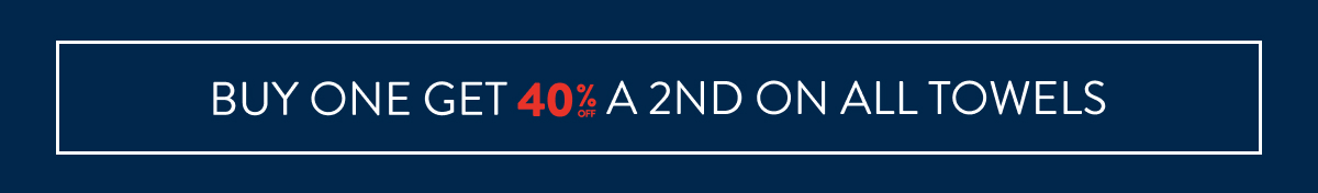 Buy 1 and Get 40% OFF a 2nd on ALL Towels FROM: