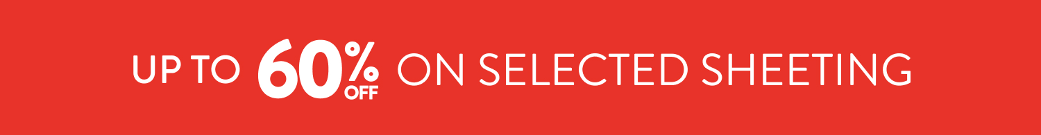 Up to 70% OFF Selected Sheeting  FROM: