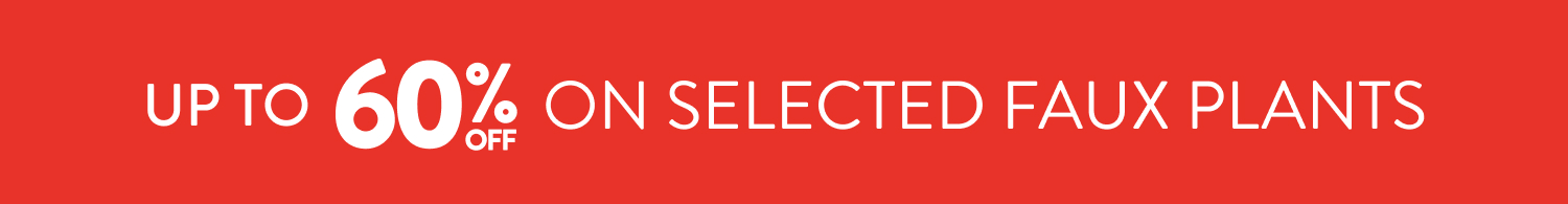 Up to 60% OFF Selected Faux Plants FROM: 