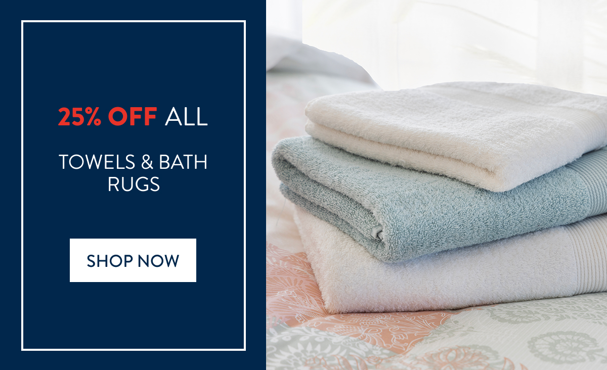 25% OFF ALL TOWELS & BATHRUGS