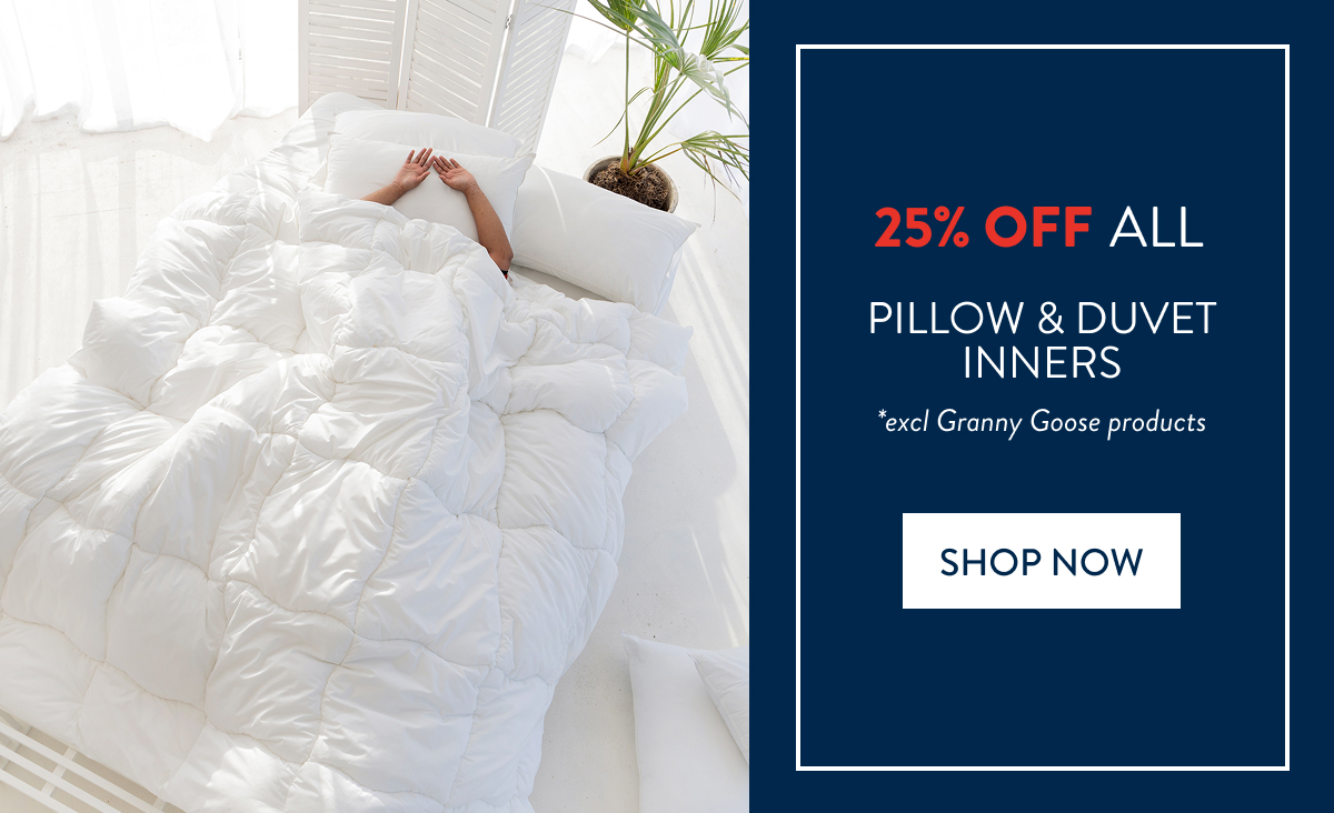 25% OFF ALL PILLOW & DUVET INNERS (excl Granny Goose)
