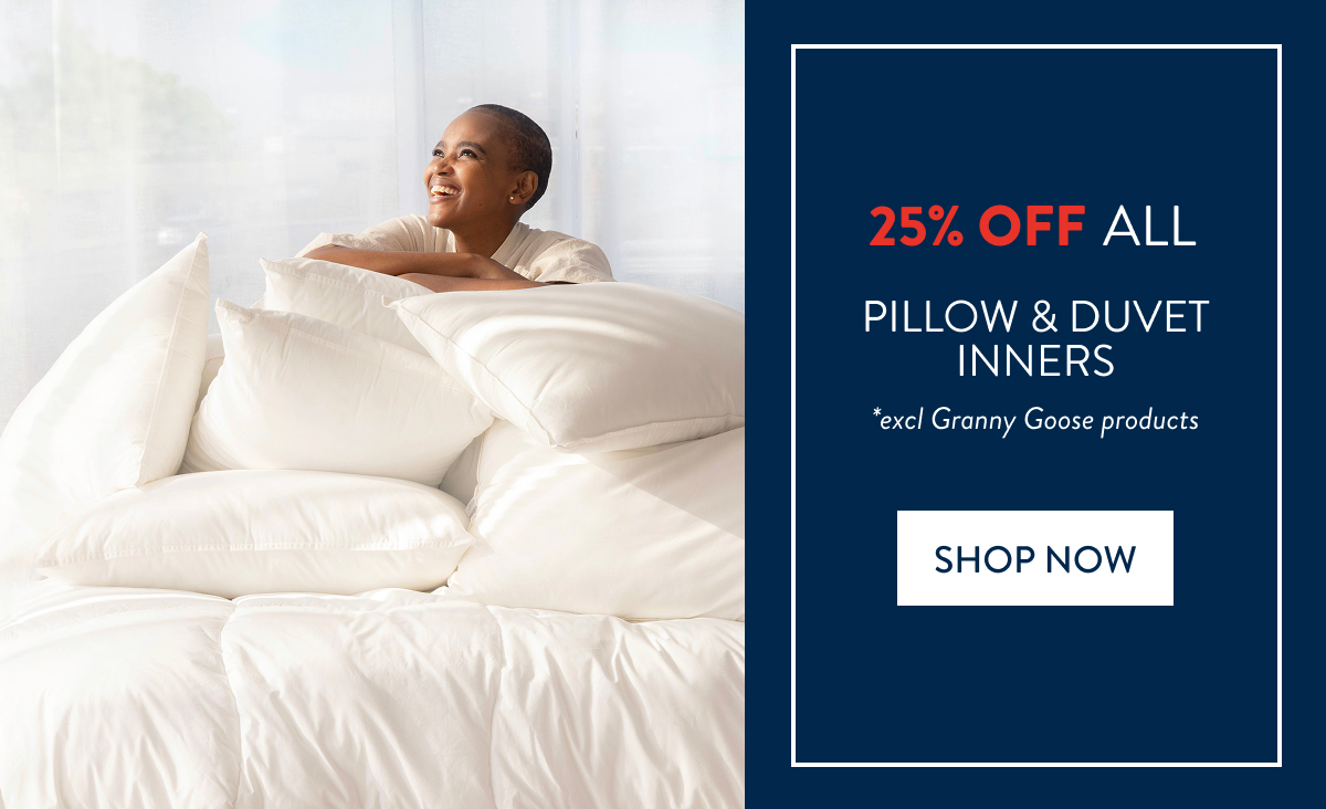 25% OFF ALL PILLOW & DUVET INNERS (excl. Granny Goose)