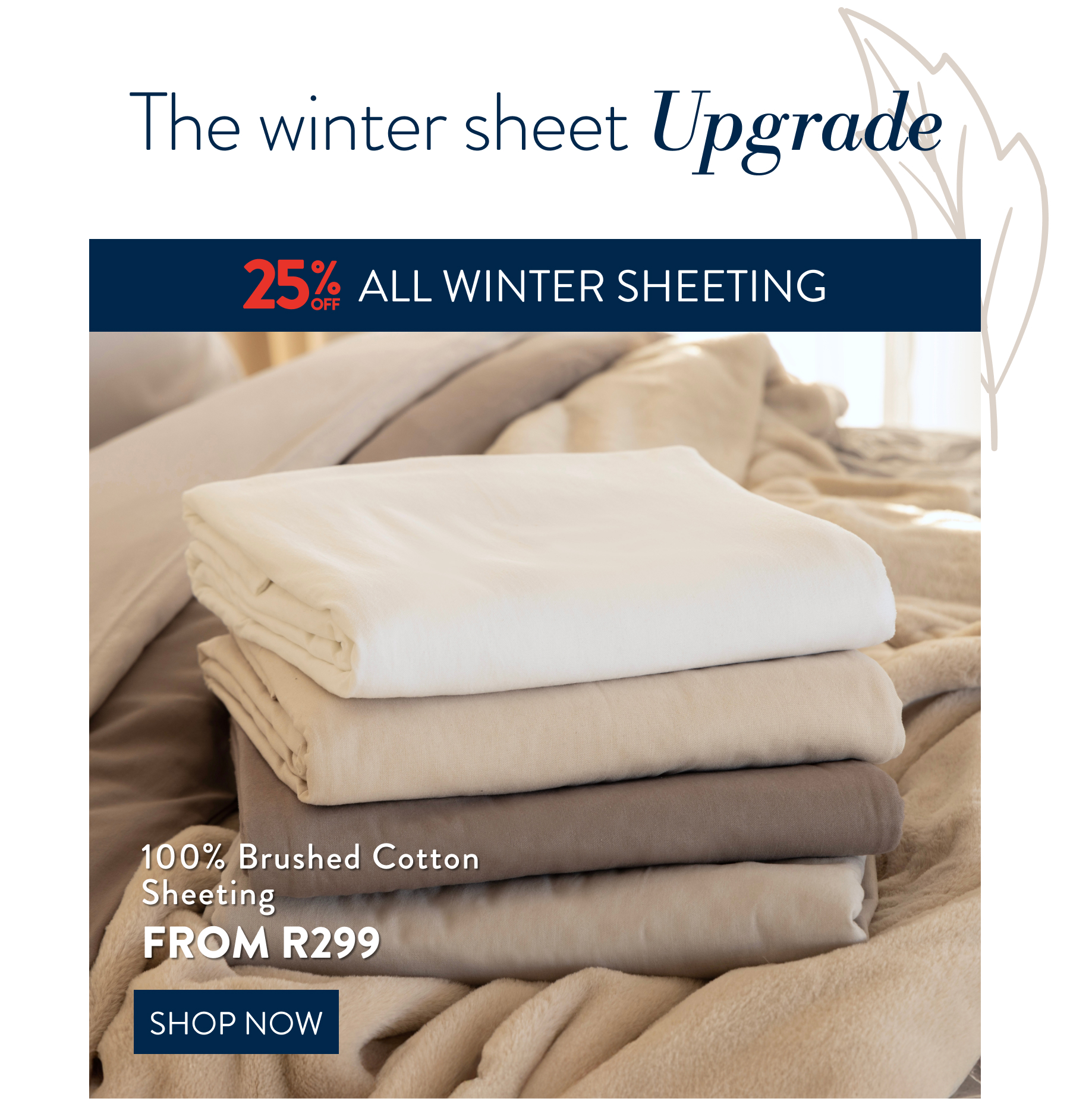 25% OFF ALL WINTER SHEETING FROM: 