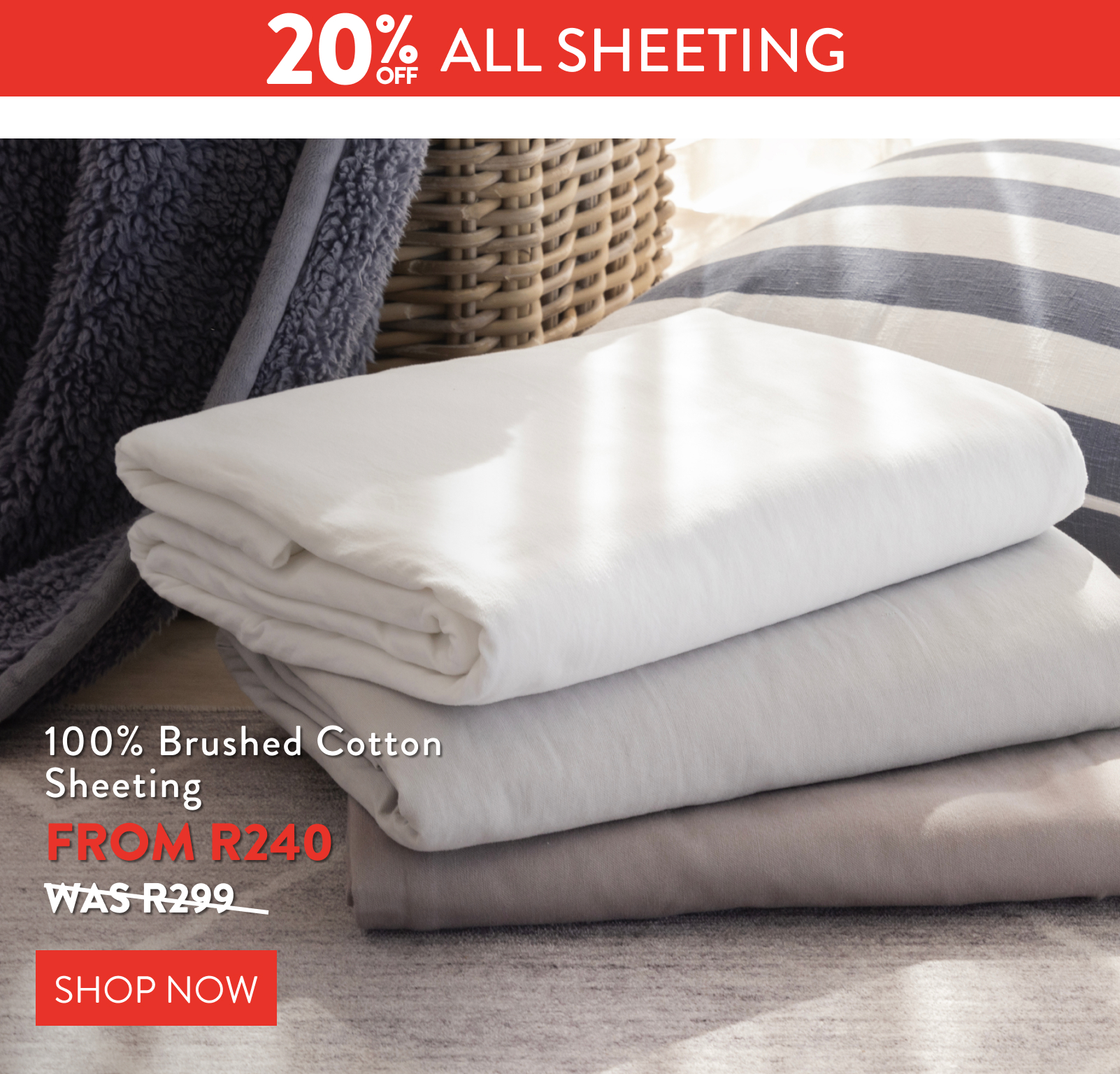 20% OFF ALL SHEETING FROM: 