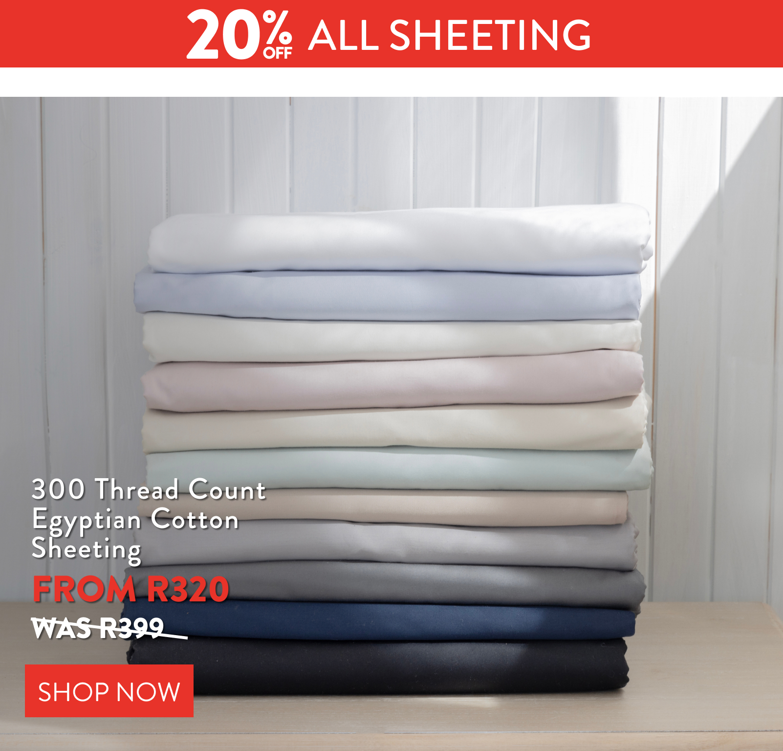 20% OFF ALL SHEETING FROM: 