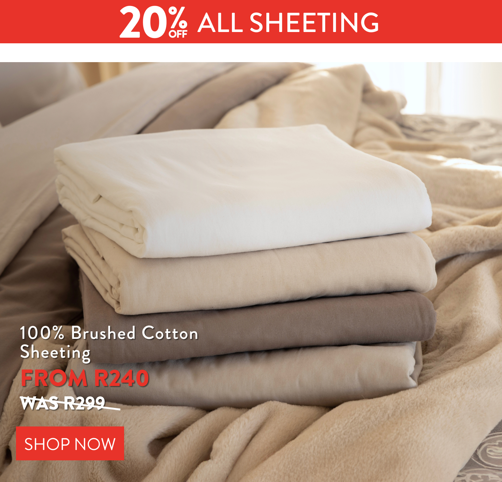 20% OFF ALL 100% BRUSHED COTTON SHEETING FROM: