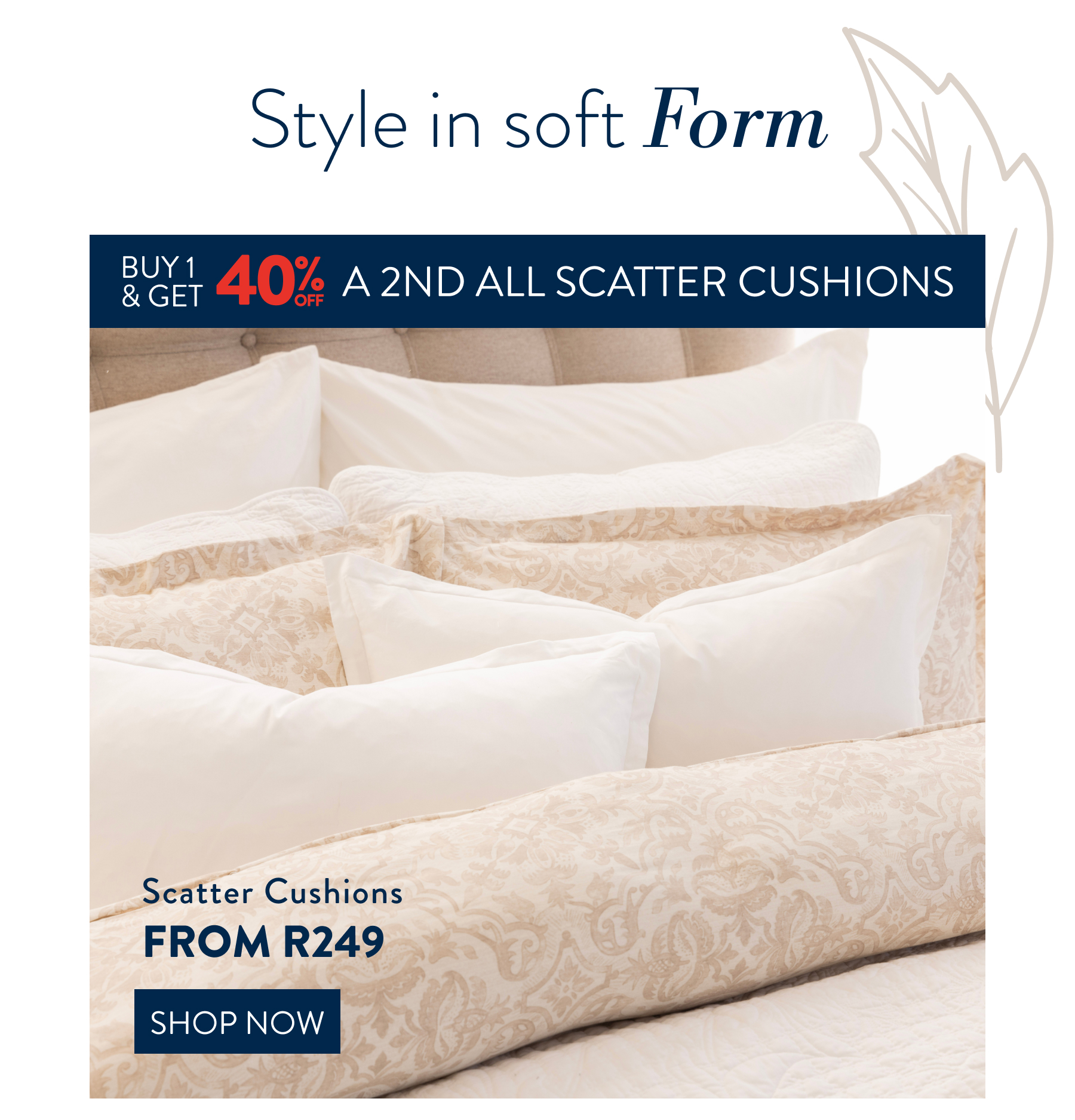 Buy 1 and get 40% OFF a 2nd all Scatter Cushions FROM: 