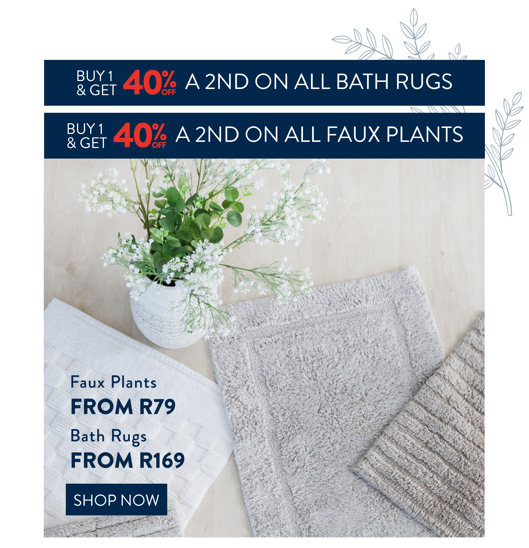 40% OFF a 2nd Bathrugs & Faux Plants FROM: