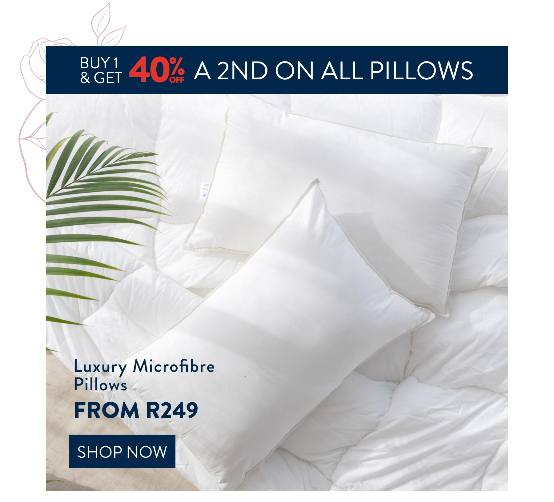 Buy 1 & Get 40% OFF a 2nd on all Pillows  FROM: 