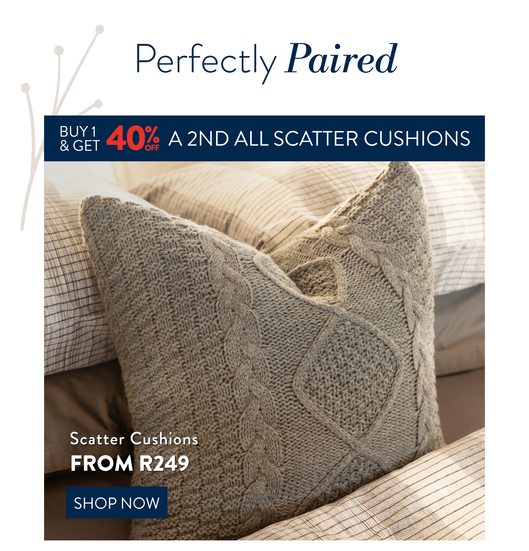 Buy 1 & Get 40% OFF a 2nd ALL Scatter Cushions