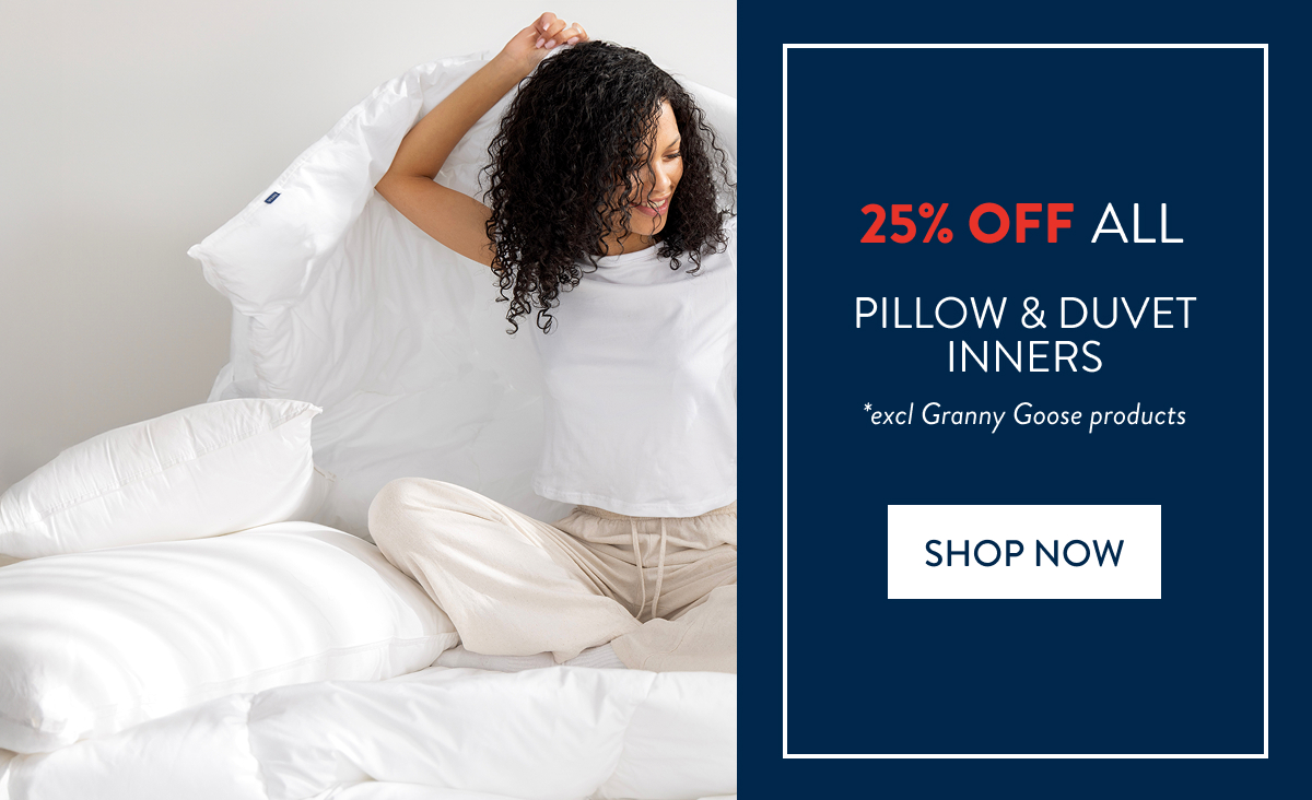25% OFF ALL PILLOW & DUVET INNERS (excl Granny Goose)