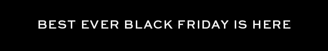 BEST EVER BLACK FRIDAY IS HERE