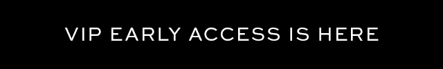 VIP EARLY ACCESS IS HERE