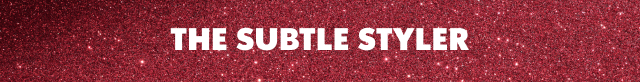 THE SUBTLE STYLER