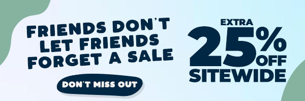 Friends & Family - EXTRA 25% OFF SITEWIDE - DON'T MISS OUT