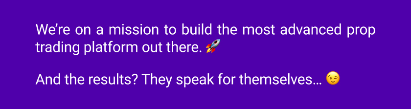 We’re on a mission to build the most advanced prop trading platform out there. 🚀And the results? They speak for themselves… 😉