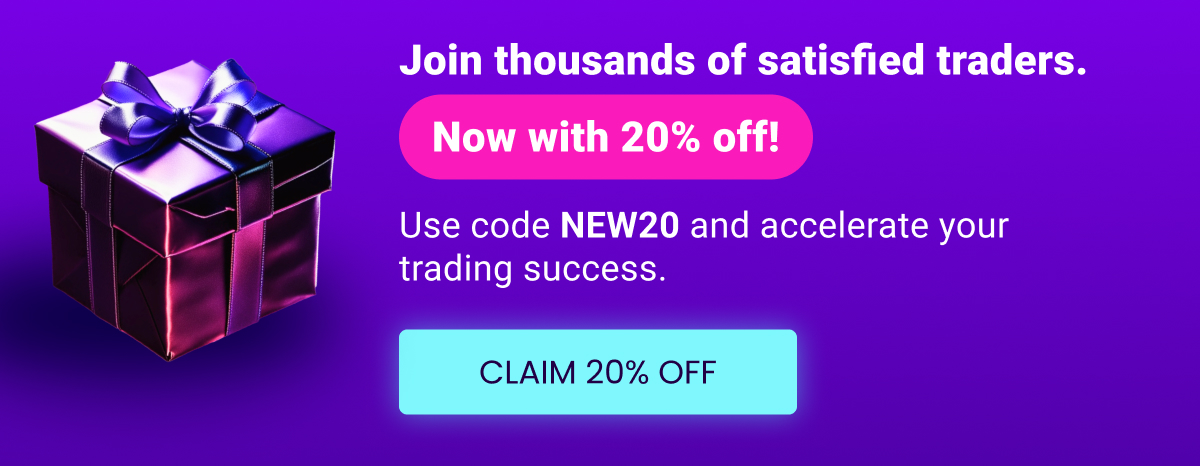 Join thousands of satisfied traders. Now with 20% off! Use code NEW20 and accelerate your trading success.
