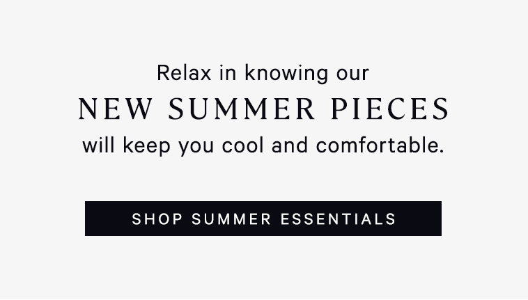 Relax in our new summer pieces that will keep you cool and comfortable