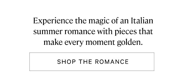 Experience the magic of an Italian summer romance with pieces that make every moment golden