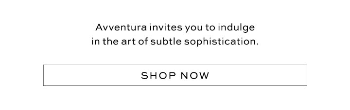 Avventura invites you to indulge in the art of subtle sophistication