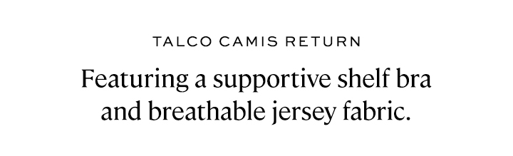 Talco Camis Return