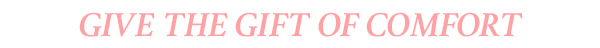 Give the gift of Comfort