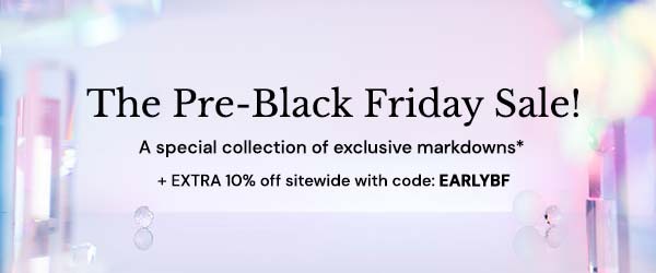 Pre-Black Friday Sale  PLUS get an extra 10% off sitewide with code EARLYBF