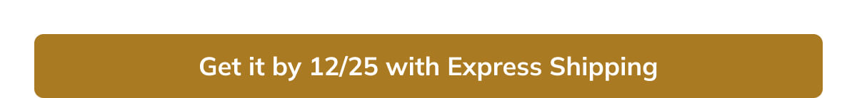 Get it by 12/25 with Express Shipping