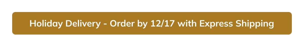 Order by 12/17 with Express Shipping
