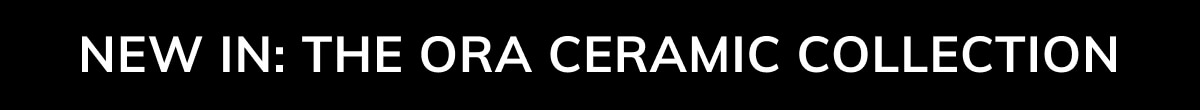 New in - the Ora ceramic collection