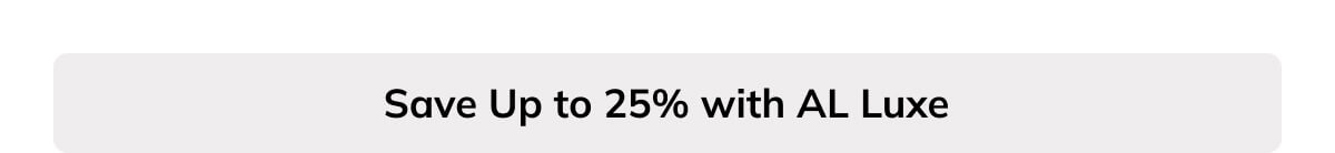 Save up to 25% with AL Luxe