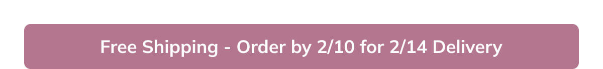 Order by 2/10 for 2/14 delivery