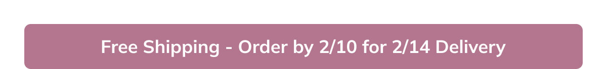 Order by 2/10 for 2/14 delivery