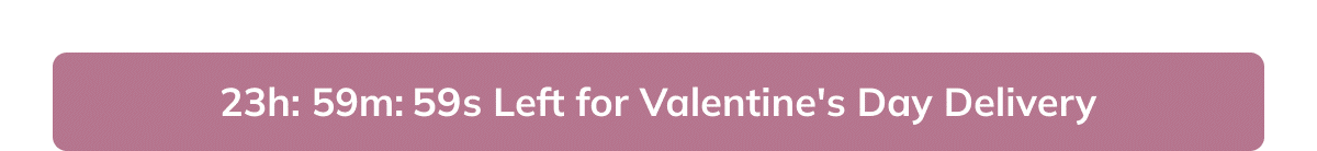 24 Hours left for Valentine's Day Delivery