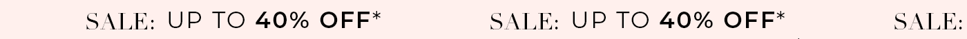 Now Live: Up to 40% Off*
