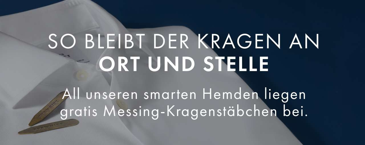 HALTEN SIE DEN KRAGEN IN FORM Zu all unseren eleganten Hemden erhalten Sie kostenfreie Kragenstäbchen aus Messing.