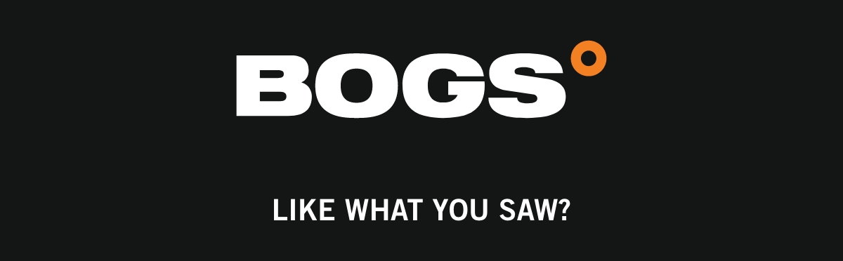 Bogs - Like what you saw?
