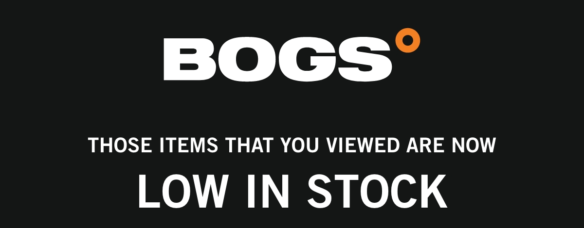 Bogs - Those items that you viewed are now low in stock