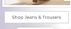 Shop Jeans & Trousers