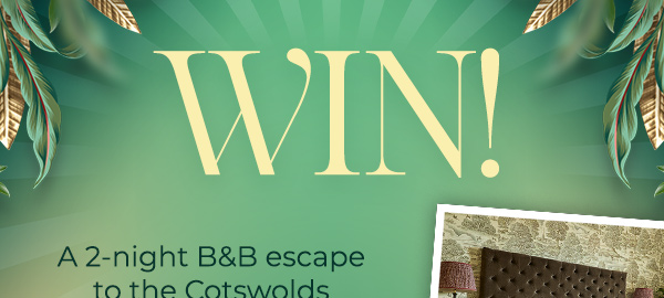 WIN! - A 2-night B&B escape to the Cotswolds plus A £250 personal shopping experience in our new Cirencester store!